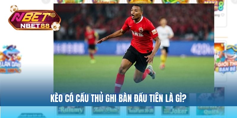 Kèo có cầu thủ ghi bàn đầu tiên là gì?