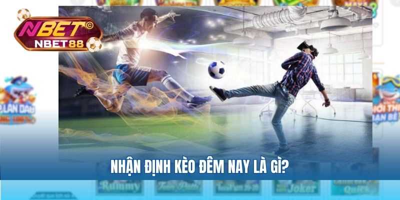 Nhận định kèo đêm nay là gì?