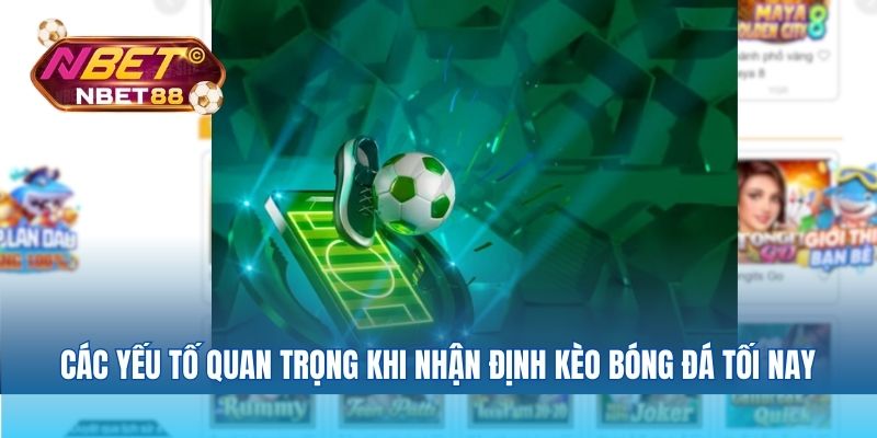 Các yếu tố quan trọng khi nhận định kèo bóng đá tối nay