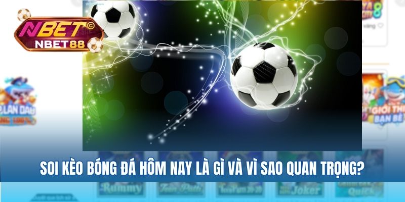 Soi kèo bóng đá hôm nay là gì và vì sao quan trọng?