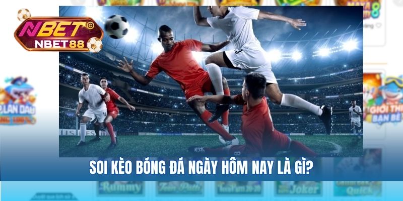 Soi kèo bóng đá ngày hôm nay là gì?
