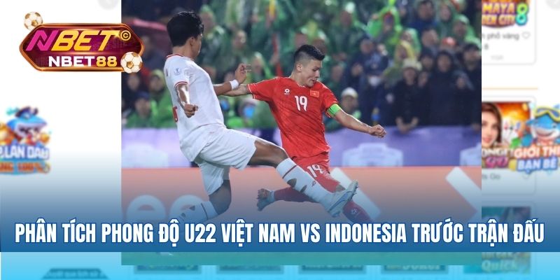 Phân tích phong độ U22 Việt Nam vs Indonesia trước trận đấu