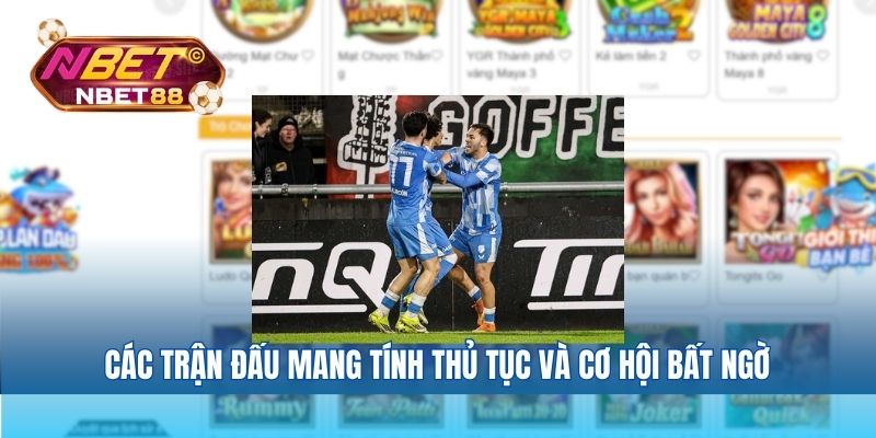 Các trận đấu mang tính thủ tục và cơ hội bất ngờ