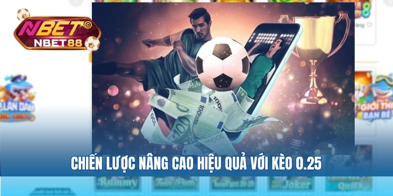Chiến lược nâng cao hiệu quả với kèo 0.25