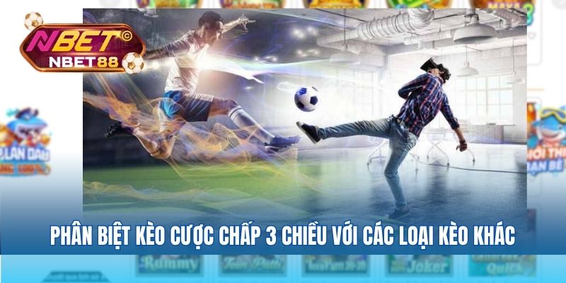 Phân biệt Kèo cược chấp 3 chiều với các loại kèo khác