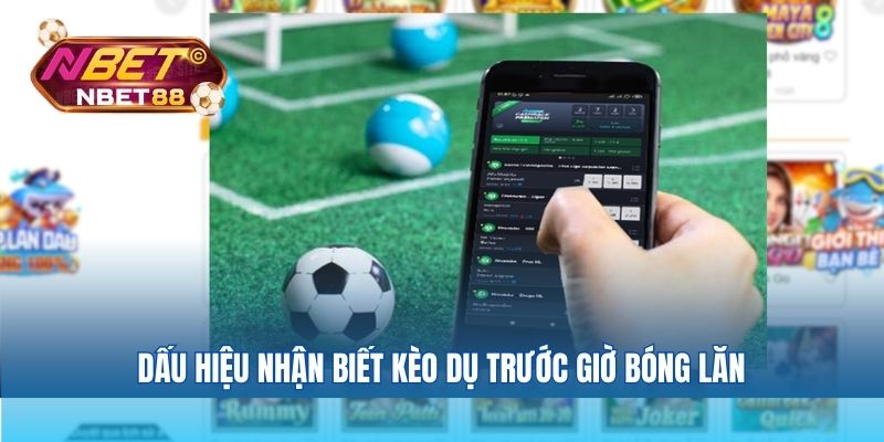 Dấu hiệu nhận biết Kèo dụ trước giờ bóng lăn
